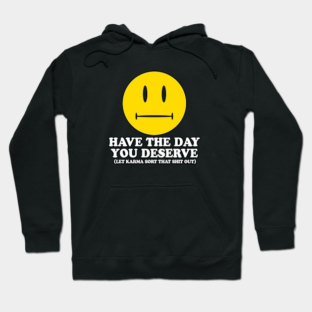 HAVE THE DAY YOU DESERVE - 2.0 karma Hoodie by ROBZILLA